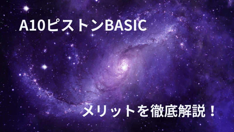 A10ピストンBASICのメリットを徹底解説