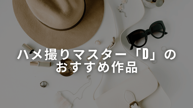 ハメ撮りマスター「D」のおすすめ作品
