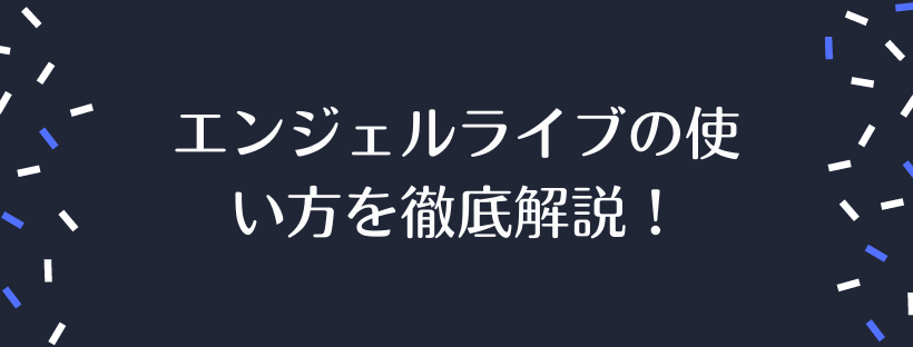 エンジェルライブの使い方を徹底解説！