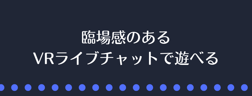 臨場感のあるVRライブチャットで遊べる