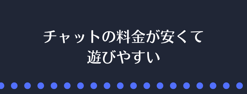 チャットの料金が安くて遊びやすい 