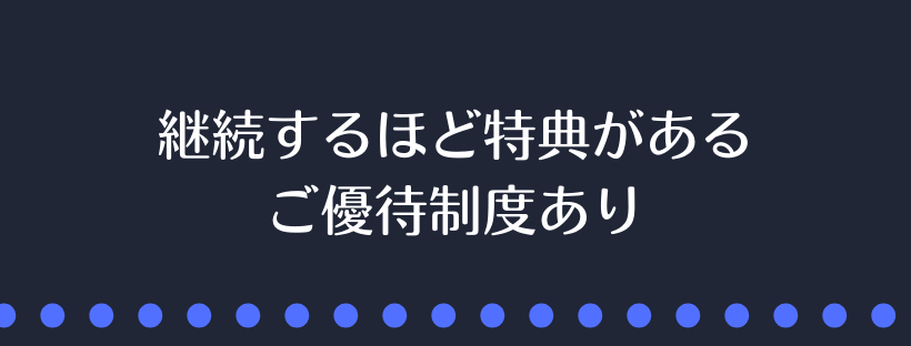 継続するほど特典があるご優待制度あり