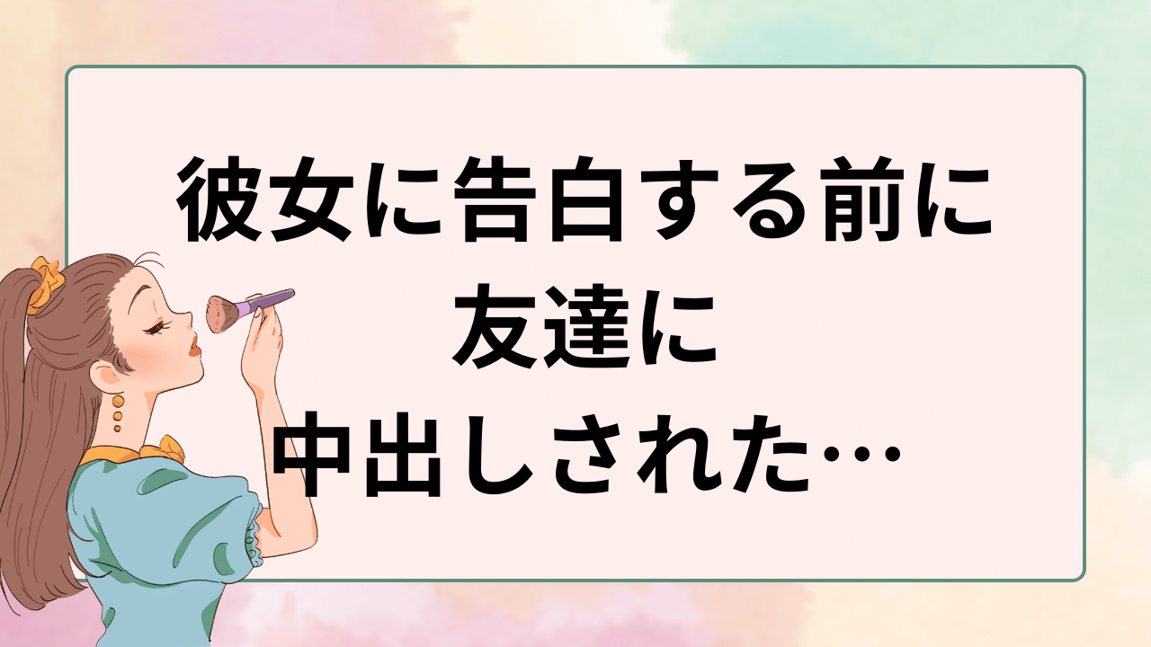 彼女に告白する前に友達に中出しされた…