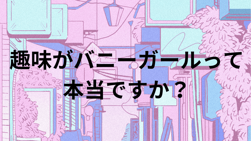 趣味がバニーガールって本当ですか？