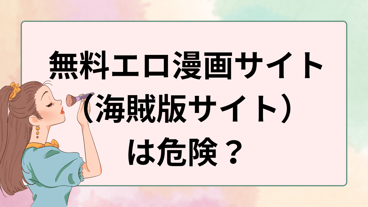 無料エロ漫画サイト（海賊版サイト）は危険？