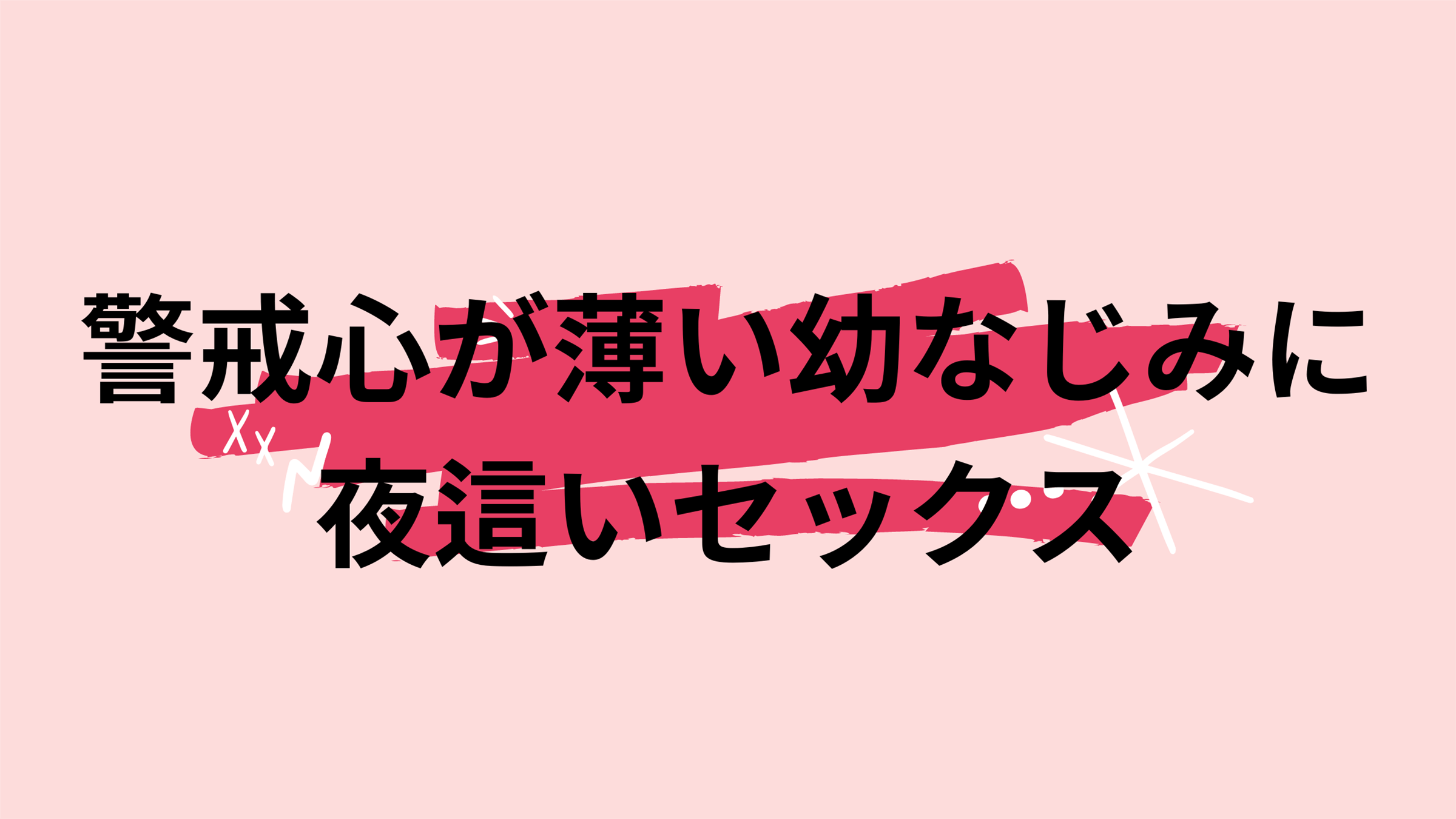 警戒心が薄い幼なじみに夜這いセックス