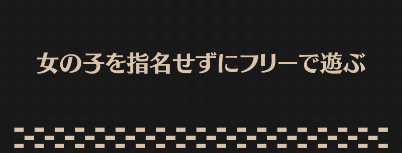 女の子を指名せずにフリーで遊ぶ