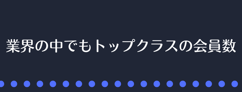 業界の中でもトップクラスの会員数