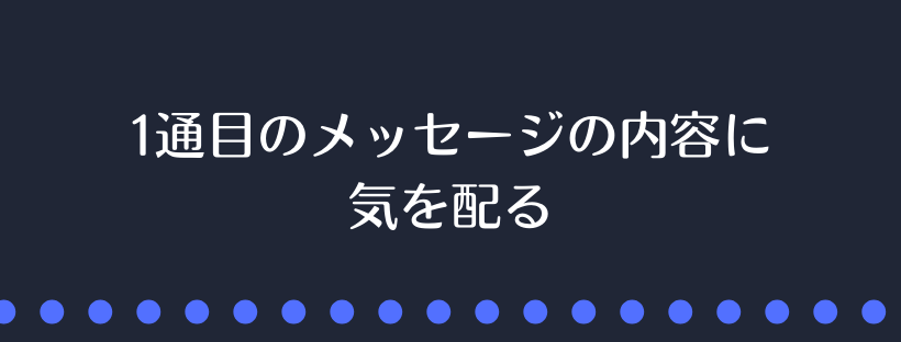 1通目のメッセージの内容に気を配る