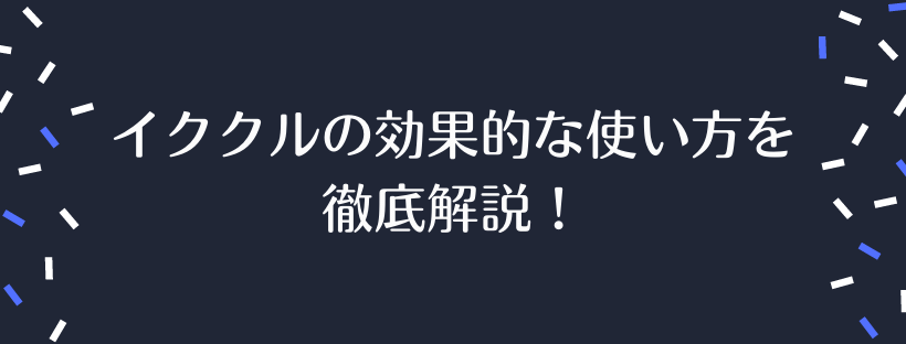 イククルの効果的な使い方