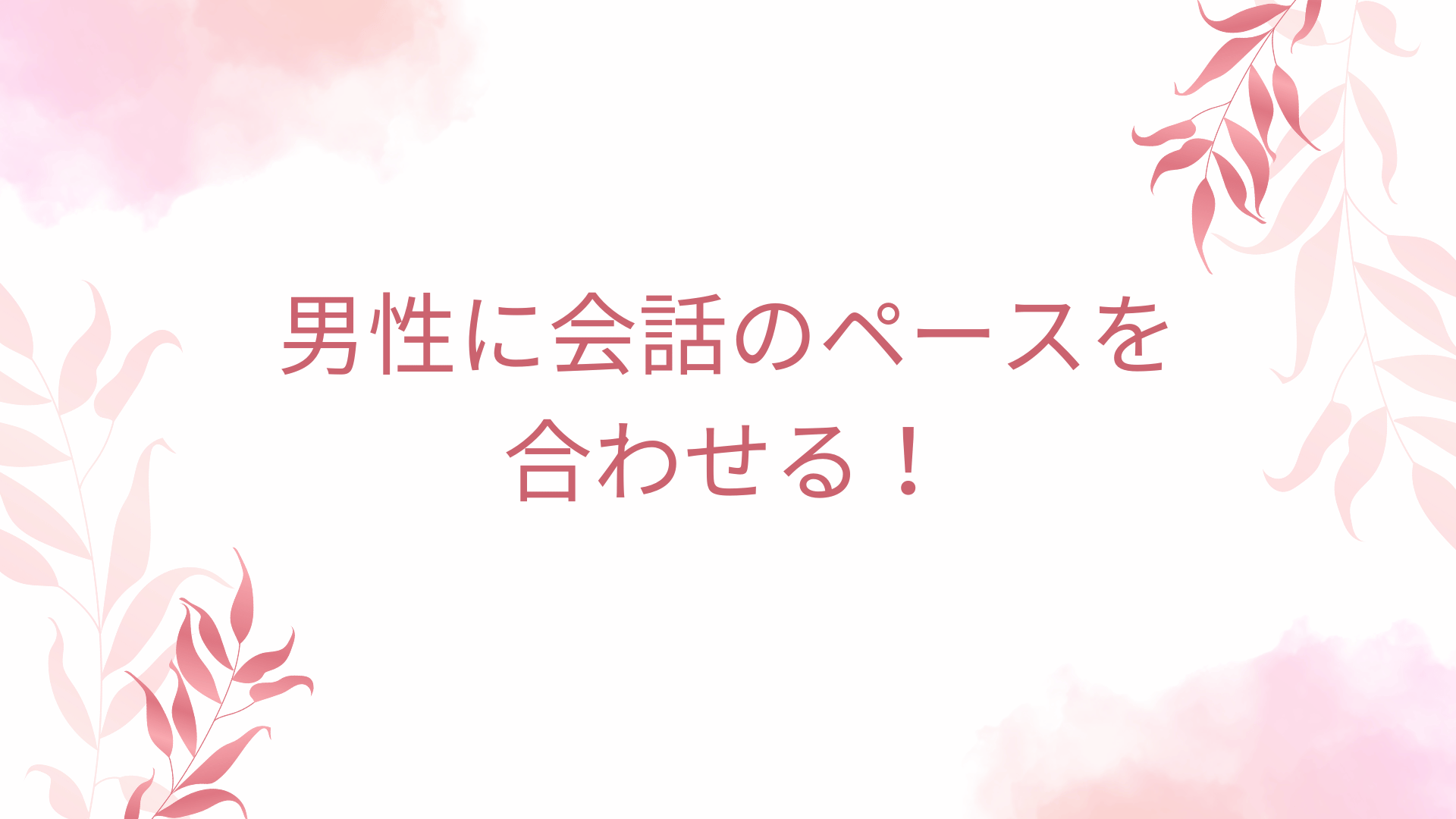 男性に会話のペースを合わせる！
