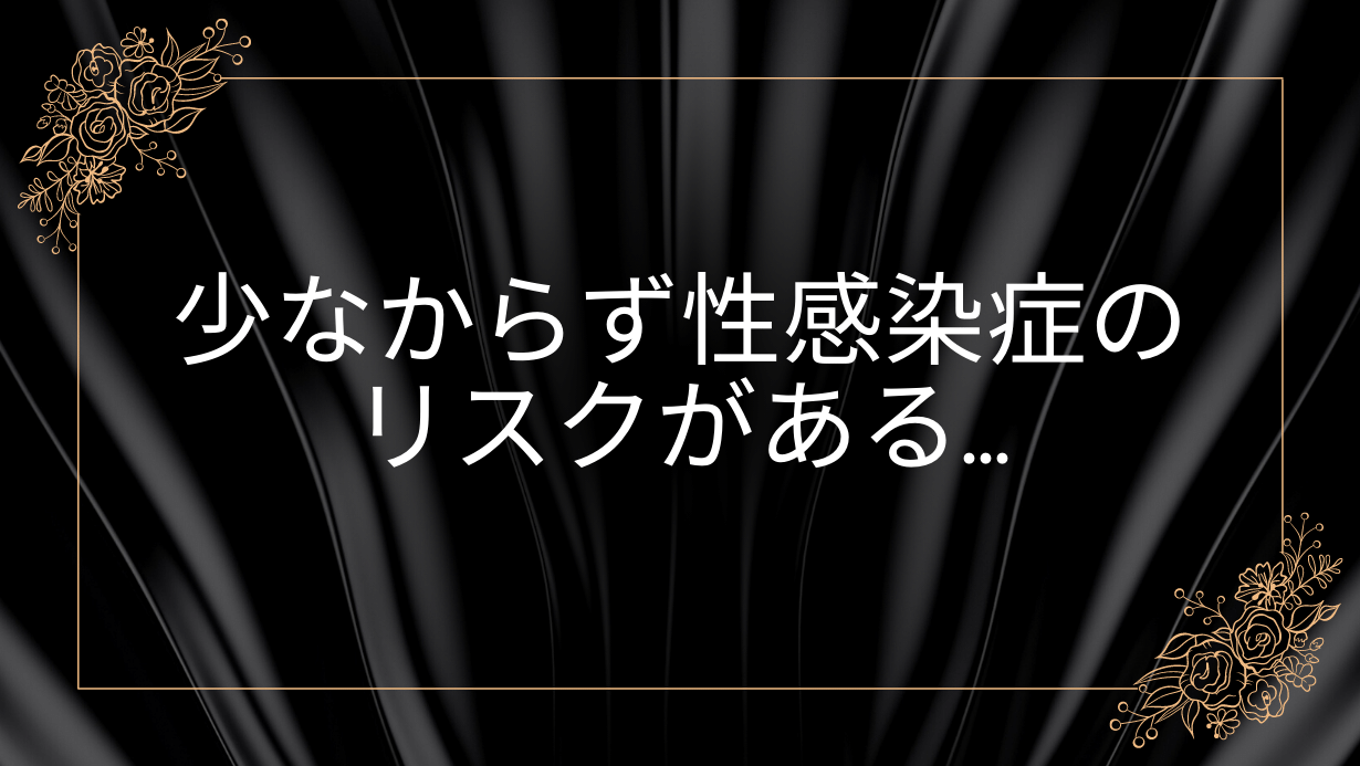 少なからず性感染症のリスクがある…