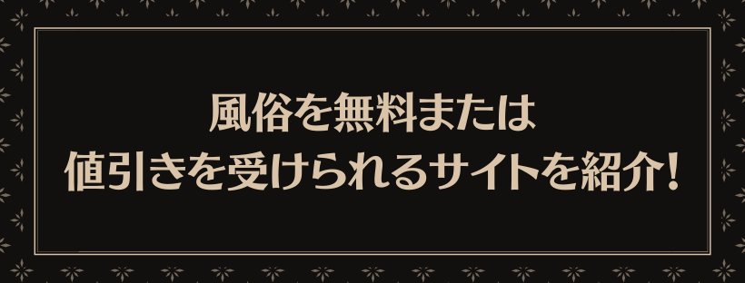 風俗を無料または値引きを受けられるサイトを紹介！