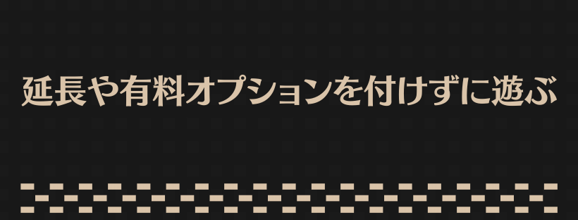 延長や有料オプションを付けずに遊ぶ