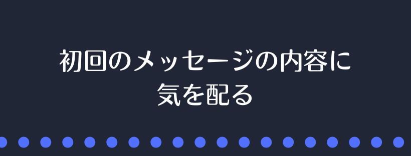 初回のメッセージの内容に気を配る