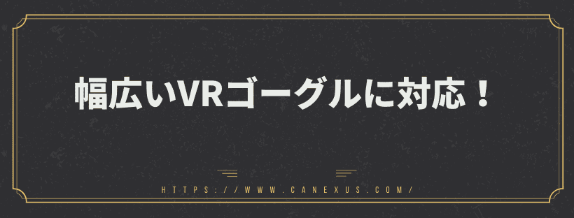 幅広いVRゴーグルに対応