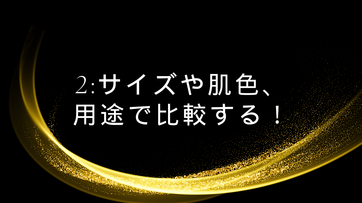 2:サイズや肌色、用途で比較する！