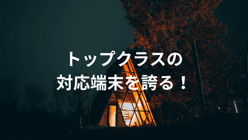 トップクラスの対応端末を誇る！
