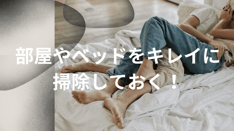 部屋やベッドをキレイに掃除しておく！